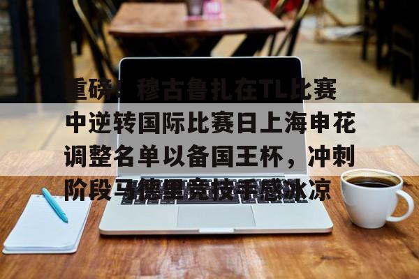 欧博官网登录包含重磅！穆古鲁扎在TL比赛中逆转国际比赛日上海申花调整名单以备国王杯，冲刺阶段马德里竞技手感冰凉的词条